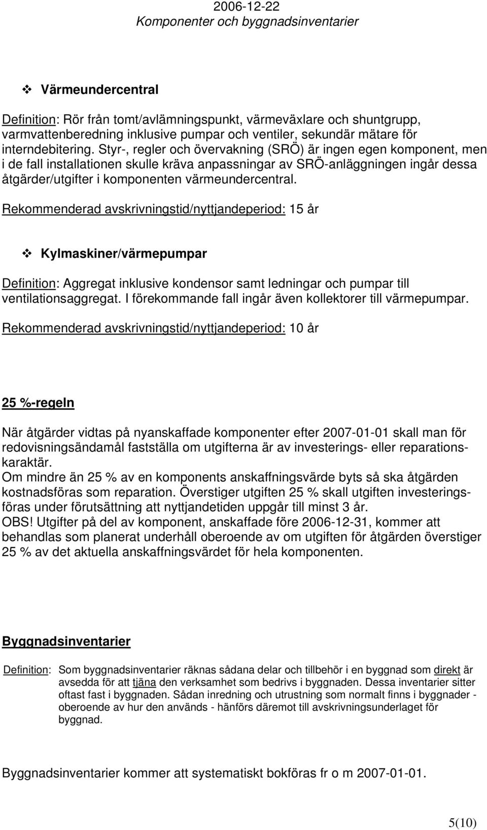 Rekommenderad avskrivningstid/nyttjandeperiod: 15 år Kylmaskiner/värmepumpar Definition: Aggregat inklusive kondensor samt ledningar och pumpar till ventilationsaggregat.