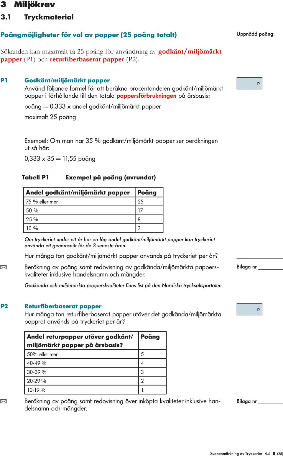 (P2). P1 Godkänt/miljömärkt papper Använd följande formel för att beräkna procentandelen godkänt/miljömärkt papper i förhållande till den totala pappersförbrukningen på årsbasis: poäng = 0,333 x