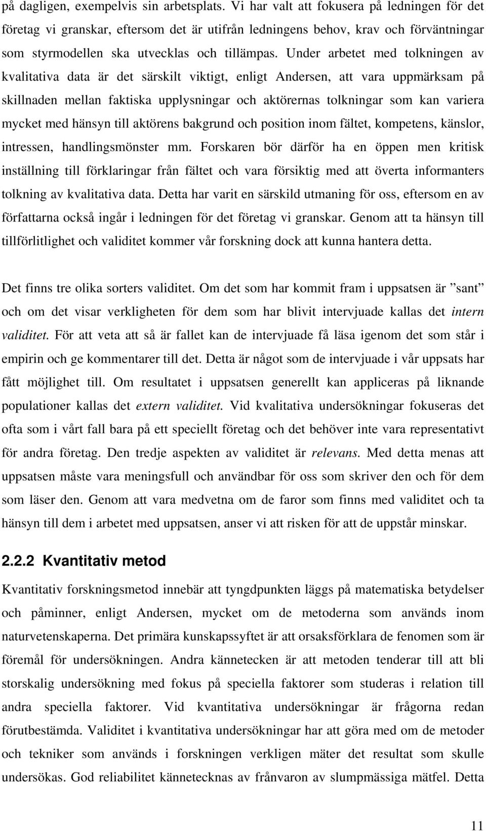 Under arbetet med tolkningen av kvalitativa data är det särskilt viktigt, enligt Andersen, att vara uppmärksam på skillnaden mellan faktiska upplysningar och aktörernas tolkningar som kan variera