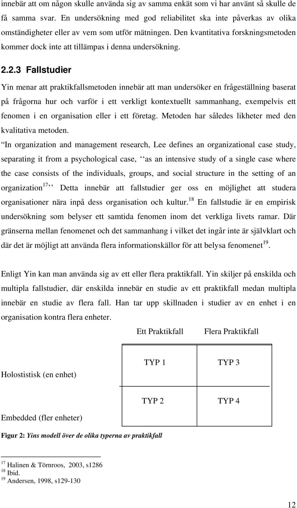 2.2.3 Fallstudier Yin menar att praktikfallsmetoden innebär att man undersöker en frågeställning baserat på frågorna hur och varför i ett verkligt kontextuellt sammanhang, exempelvis ett fenomen i en