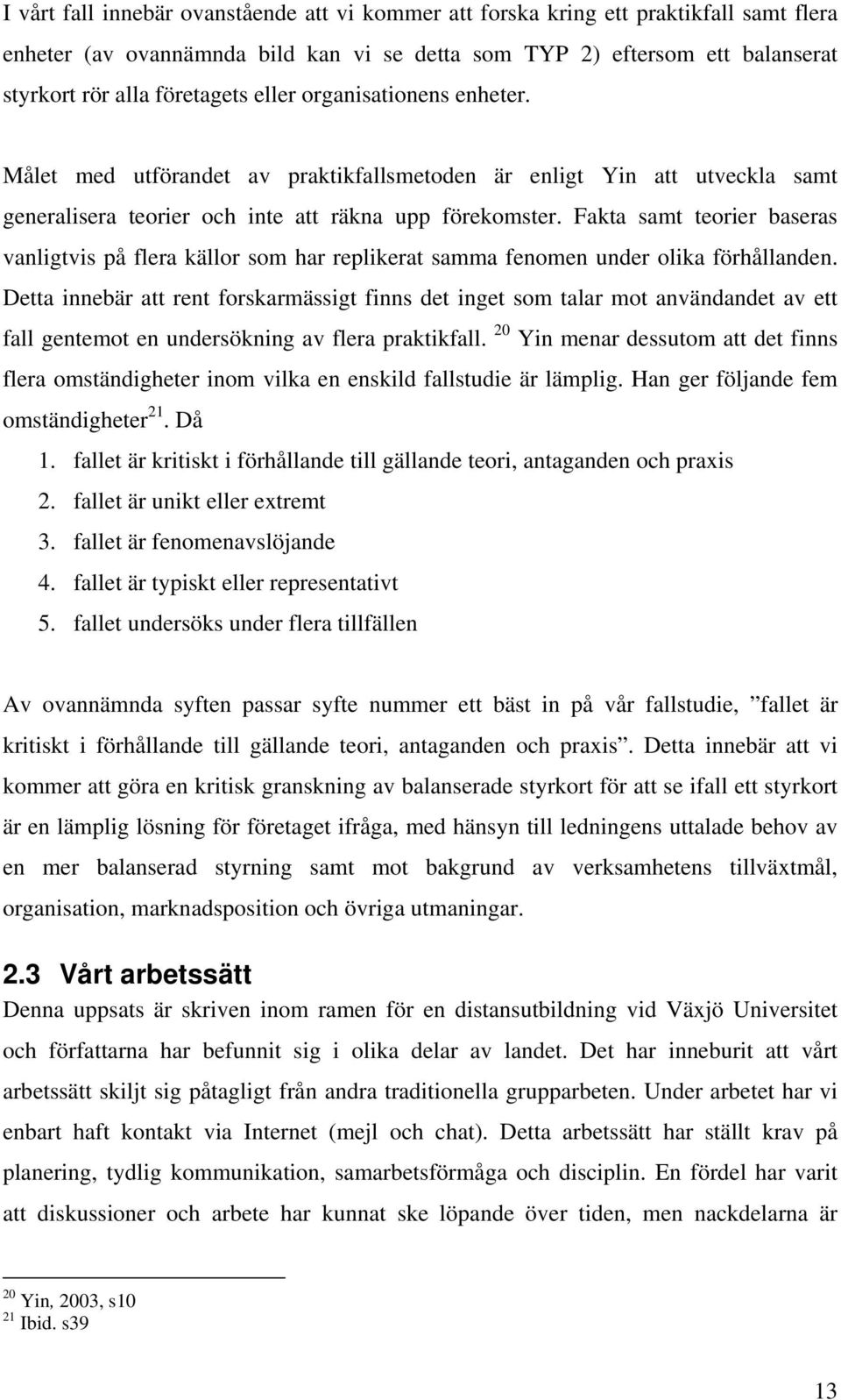 Fakta samt teorier baseras vanligtvis på flera källor som har replikerat samma fenomen under olika förhållanden.