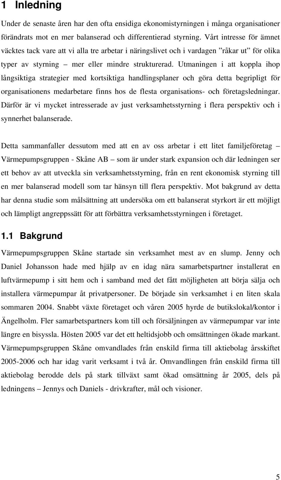 Utmaningen i att koppla ihop långsiktiga strategier med kortsiktiga handlingsplaner och göra detta begripligt för organisationens medarbetare finns hos de flesta organisations- och företagsledningar.