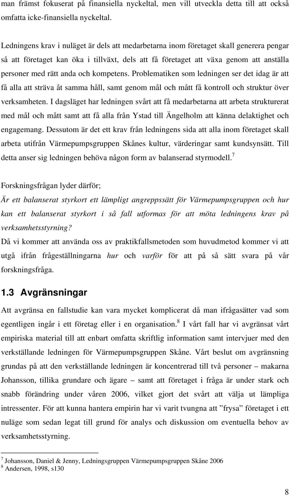 och kompetens. Problematiken som ledningen ser det idag är att få alla att sträva åt samma håll, samt genom mål och mått få kontroll och struktur över verksamheten.