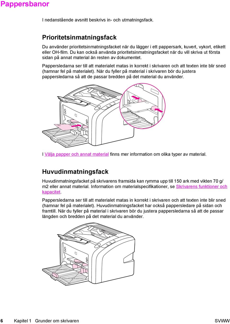 Du kan också använda prioritetsinmatningsfacket när du vill skriva ut första sidan på annat material än resten av dokumentet.