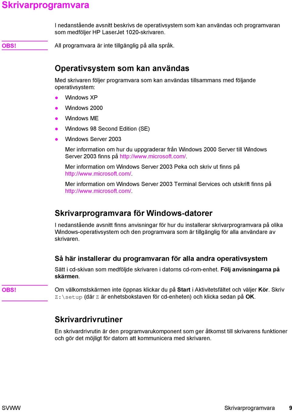 Server 2003 Mer information om hur du uppgraderar från Windows 2000 Server till Windows Server 2003 finns på http://www.microsoft.com/.