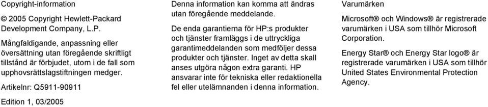 De enda garantierna för HP:s produkter och tjänster framläggs i de uttryckliga garantimeddelanden som medföljer dessa produkter och tjänster. Inget av detta skall anses utgöra någon extra garanti.