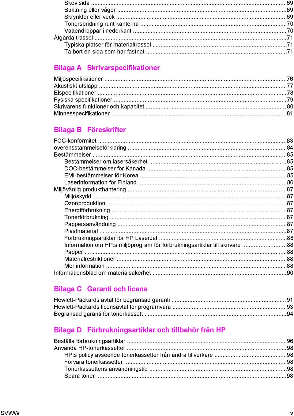 ..79 Skrivarens funktioner och kapacitet...80 Minnesspecifikationer...81 Bilaga B Föreskrifter FCC-konformitet...83 överensstämmelseförklaring...84 Bestämmelser...85 Bestämmelser om lasersäkerhet.