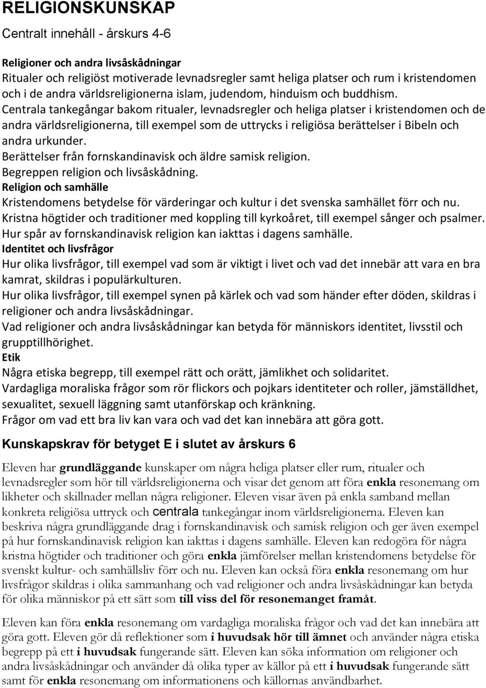 Centrala tankegångar bakom ritualer, levnadsregler och heliga platser i kristendomen och de andra världsreligionerna, till exempel som de uttrycks i religiösa berättelser i Bibeln och andra urkunder.