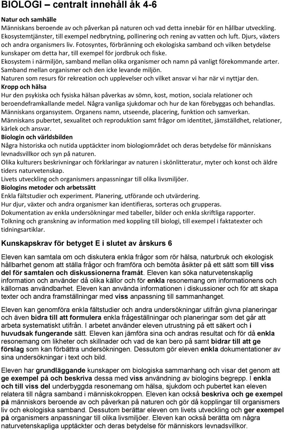 Fotosyntes, förbränning och ekologiska samband och vilken betydelse kunskaper om detta har, till exempel för jordbruk och fiske.