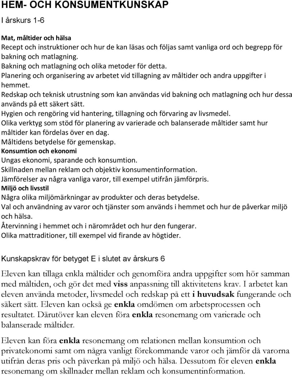 Redskap och teknisk utrustning som kan användas vid bakning och matlagning och hur dessa används på ett säkert sätt. Hygien och rengöring vid hantering, tillagning och förvaring av livsmedel.