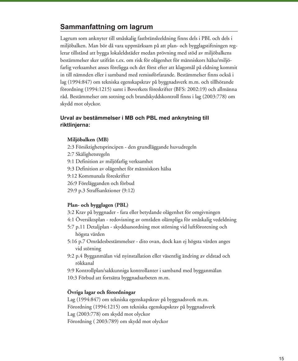 om risk för olägenhet för människors hälsa/miljöfarlig verksamhet anses föreligga och det först efter att klagomål på eldning kommit in till nämnden eller i samband med remissförfarande.