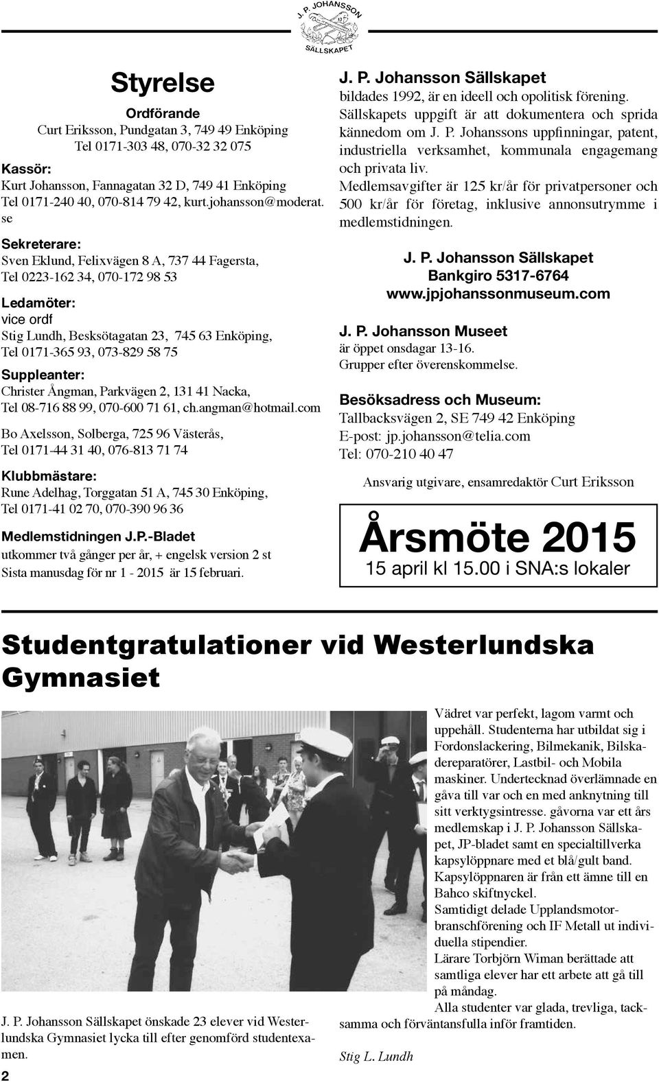 se Sekreterare: Sven Eklund, Felixvägen 8 A, 737 44 Fagersta, Tel 0223-162 34, 070-172 98 53 Ledamöter: vice ordf Stig Lundh, Besksötagatan 23, 745 63 Enköping, Tel 0171-365 93, 073-829 58 75