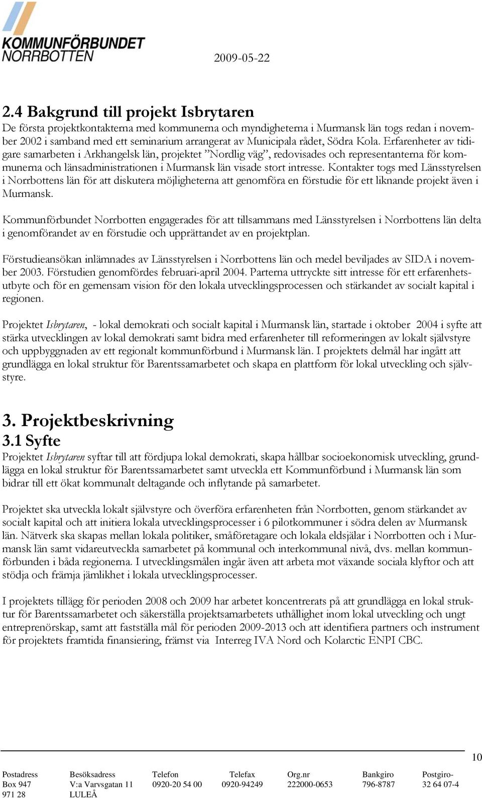 Erfarenheter av tidigare samarbeten i Arkhangelsk län, projektet Nordlig väg, redovisades och representanterna för kommunerna och länsadministrationen i Murmansk län visade stort intresse.