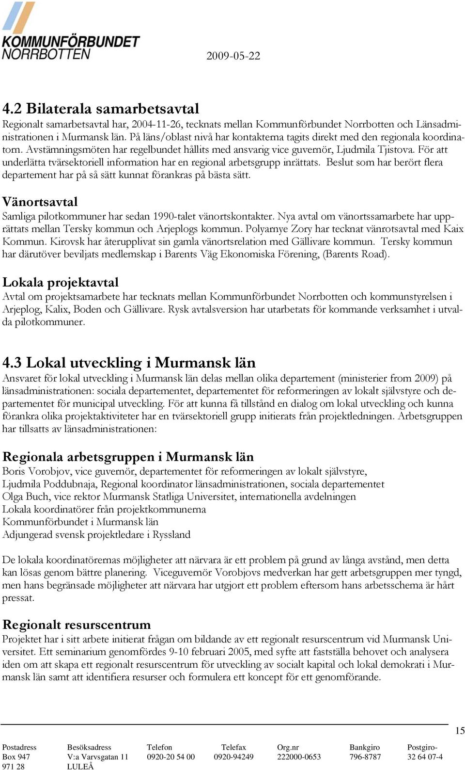 För att underlätta tvärsektoriell information har en regional arbetsgrupp inrättats. Beslut som har berört flera departement har på så sätt kunnat förankras på bästa sätt.