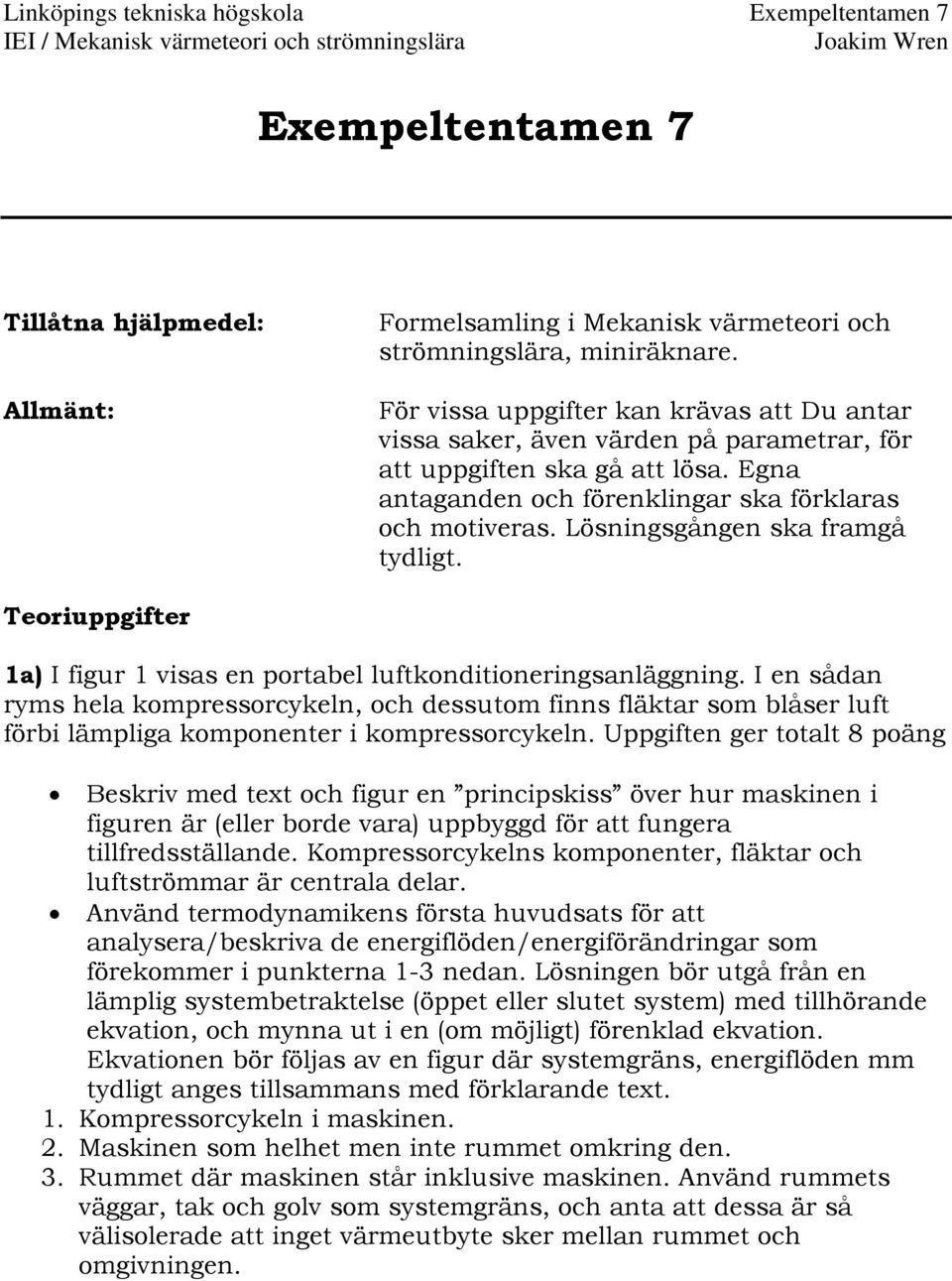 Egna antaganden och förenklingar ska förklaras och motiveras. Lösningsgången ska framgå tydligt. Teoriuppgifter 1a) I figur 1 visas en portabel luftkonditioneringsanläggning.