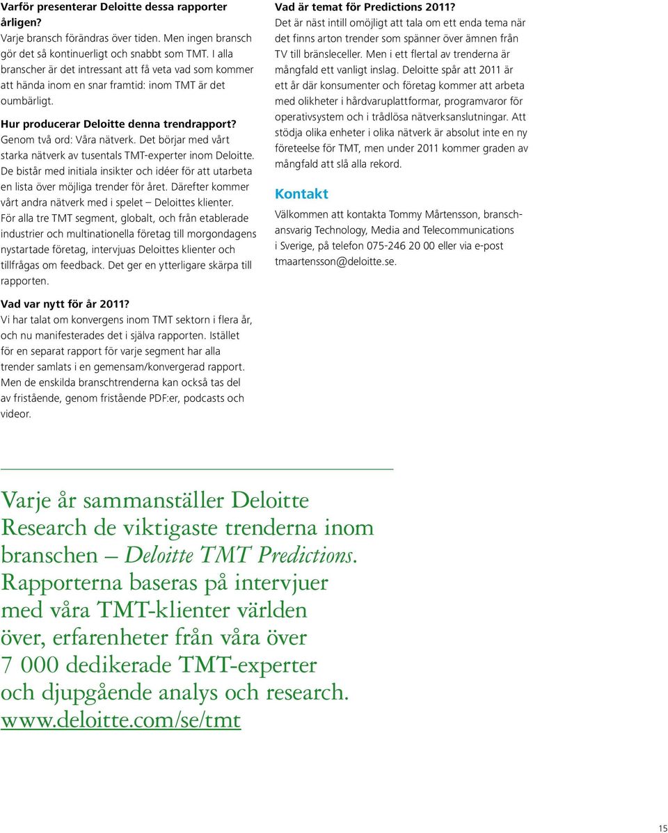 Det börjar med vårt starka nätverk av tusentals TMT-experter inom Deloitte. De bistår med initiala insikter och idéer för att utarbeta en lista över möjliga trender för året.