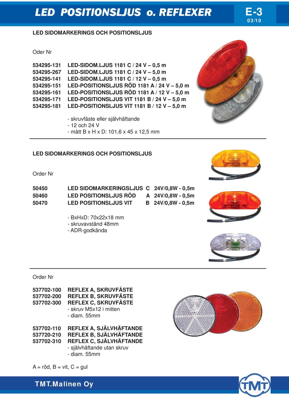 LED-POSITIONSLJUS VIT 1181 B / 12 V 5,0 m - skruvfäste eller självhäftande - 12 och 24 V - mått B x H x D: 101,6 x 45 x 12,5 mm LED SIDOMARKERINGS OCH POSITIONSLJUS 50450 LED SIDOMARKERINGSLJUS C