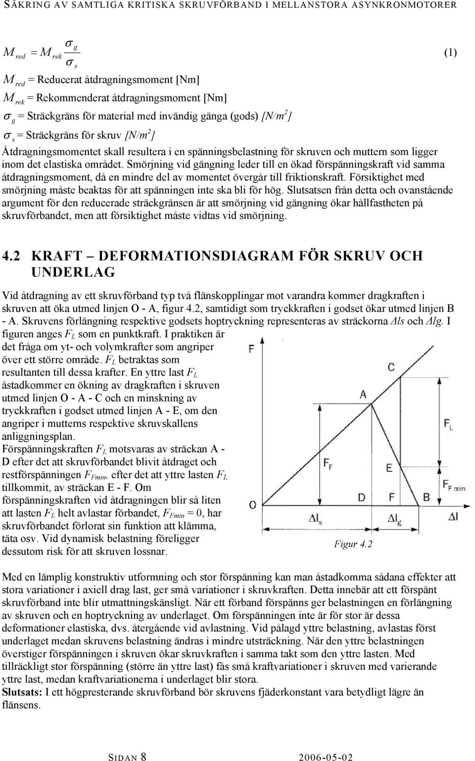 Smörjning vid gängning leder till en ökad förpänningkraft vid amma åtdragningmoment, då en mindre del av momentet övergår till friktionkraft.