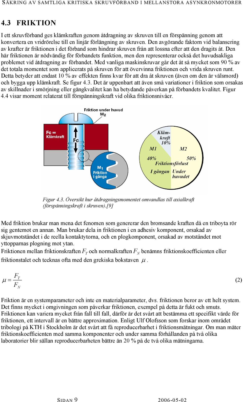 Den här friktionen är nödvändig för förbandet funktion, men den repreenterar ockå det huvudakliga problemet vid åtdragning av förbandet.