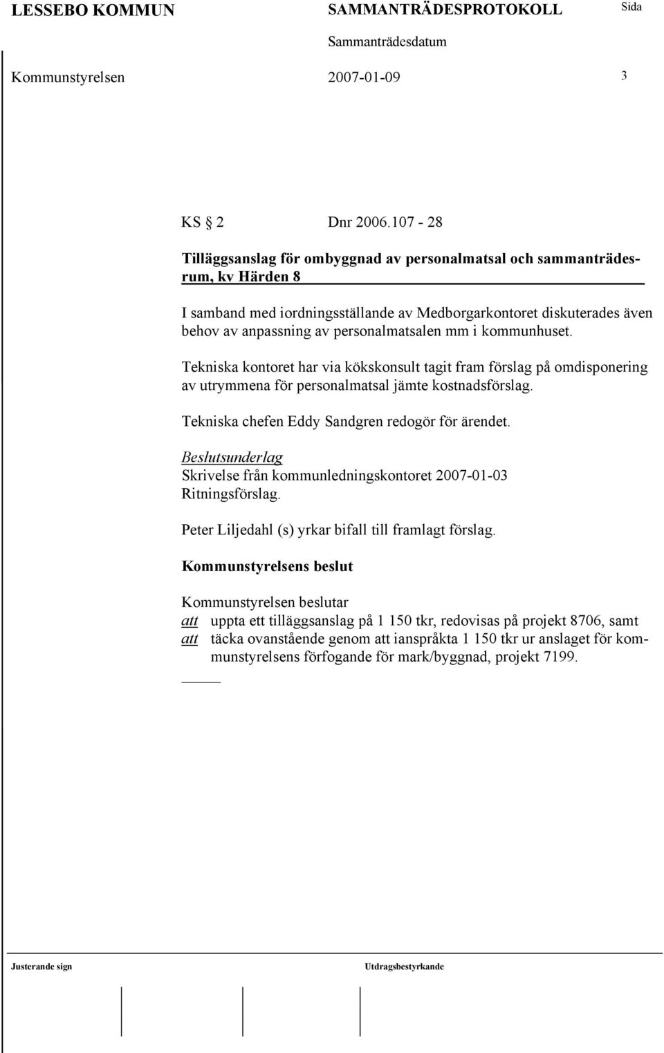 mm i kommunhuset. Tekniska kontoret har via kökskonsult tagit fram förslag på omdisponering av utrymmena för personalmatsal jämte kostnadsförslag. Tekniska chefen Eddy Sandgren redogör för ärendet.