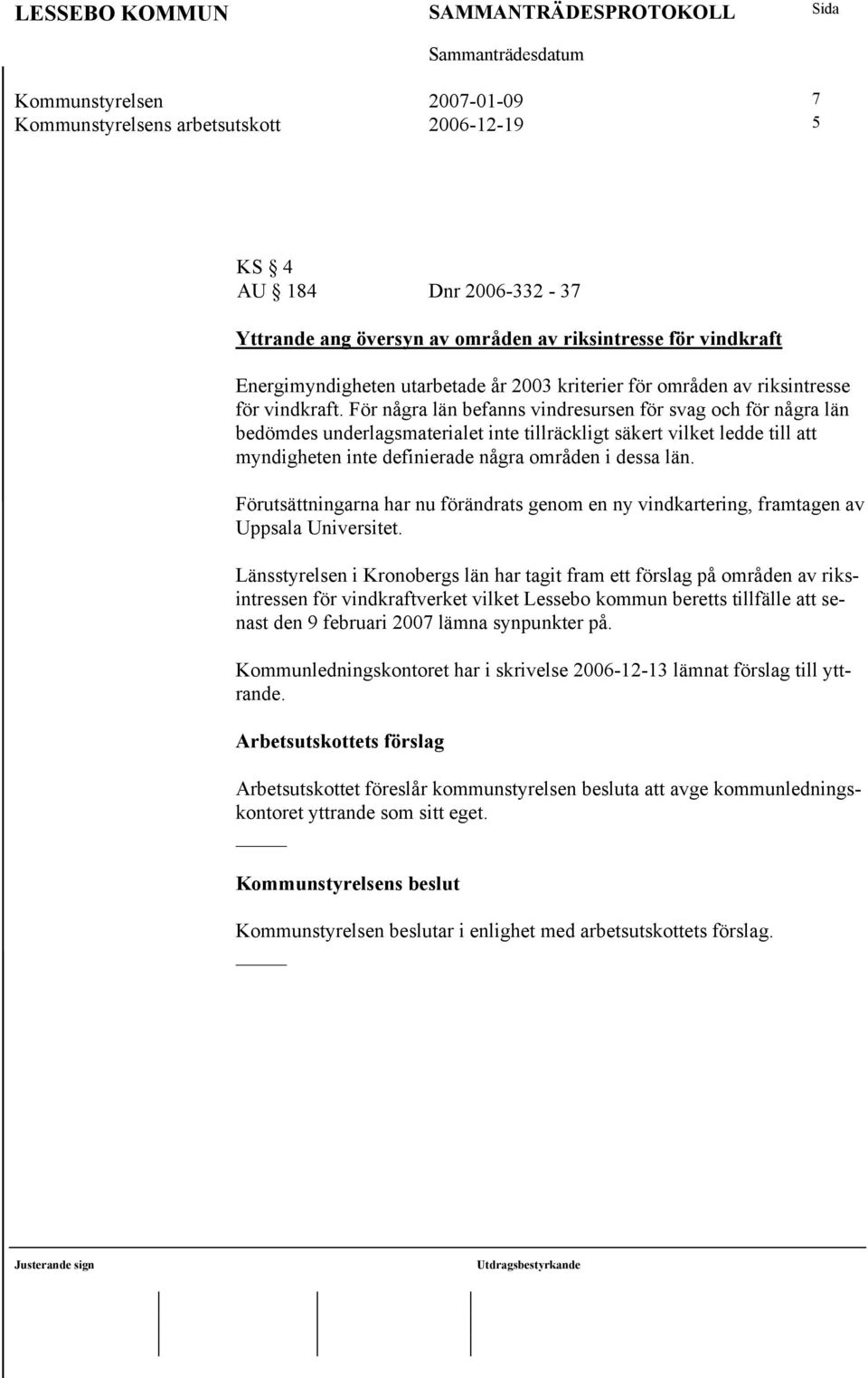 För några län befanns vindresursen för svag och för några län bedömdes underlagsmaterialet inte tillräckligt säkert vilket ledde till att myndigheten inte definierade några områden i dessa län.