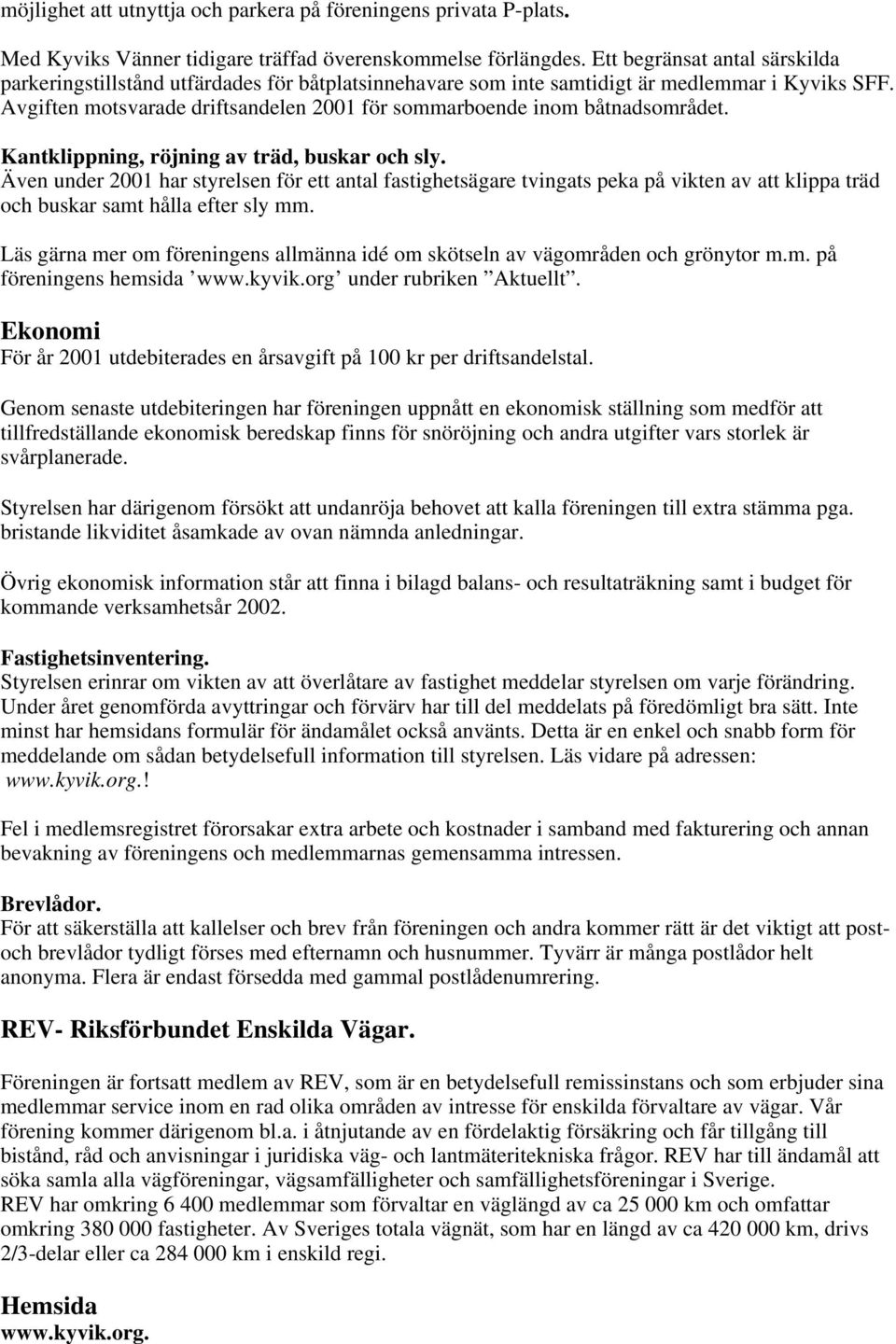 Avgiften motsvarade driftsandelen 2001 för sommarboende inom båtnadsområdet. Kantklippning, röjning av träd, buskar och sly.