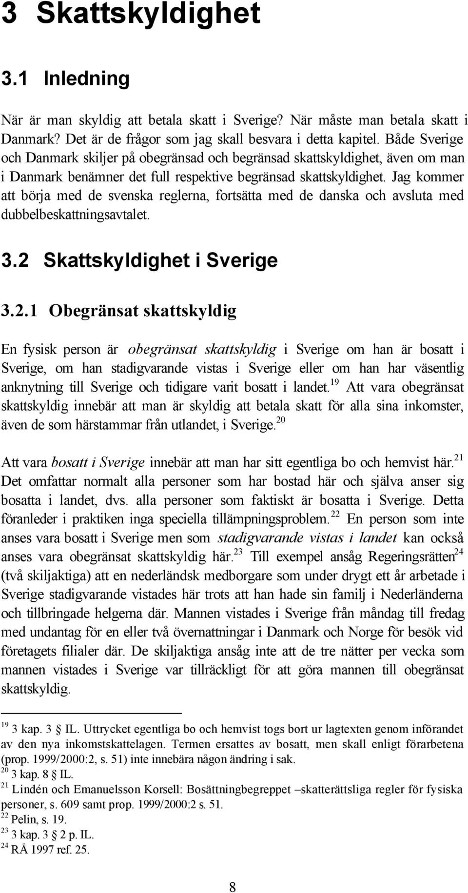 Jag kommer att börja med de svenska reglerna, fortsätta med de danska och avsluta med dubbelbeskattningsavtalet. 3.2 