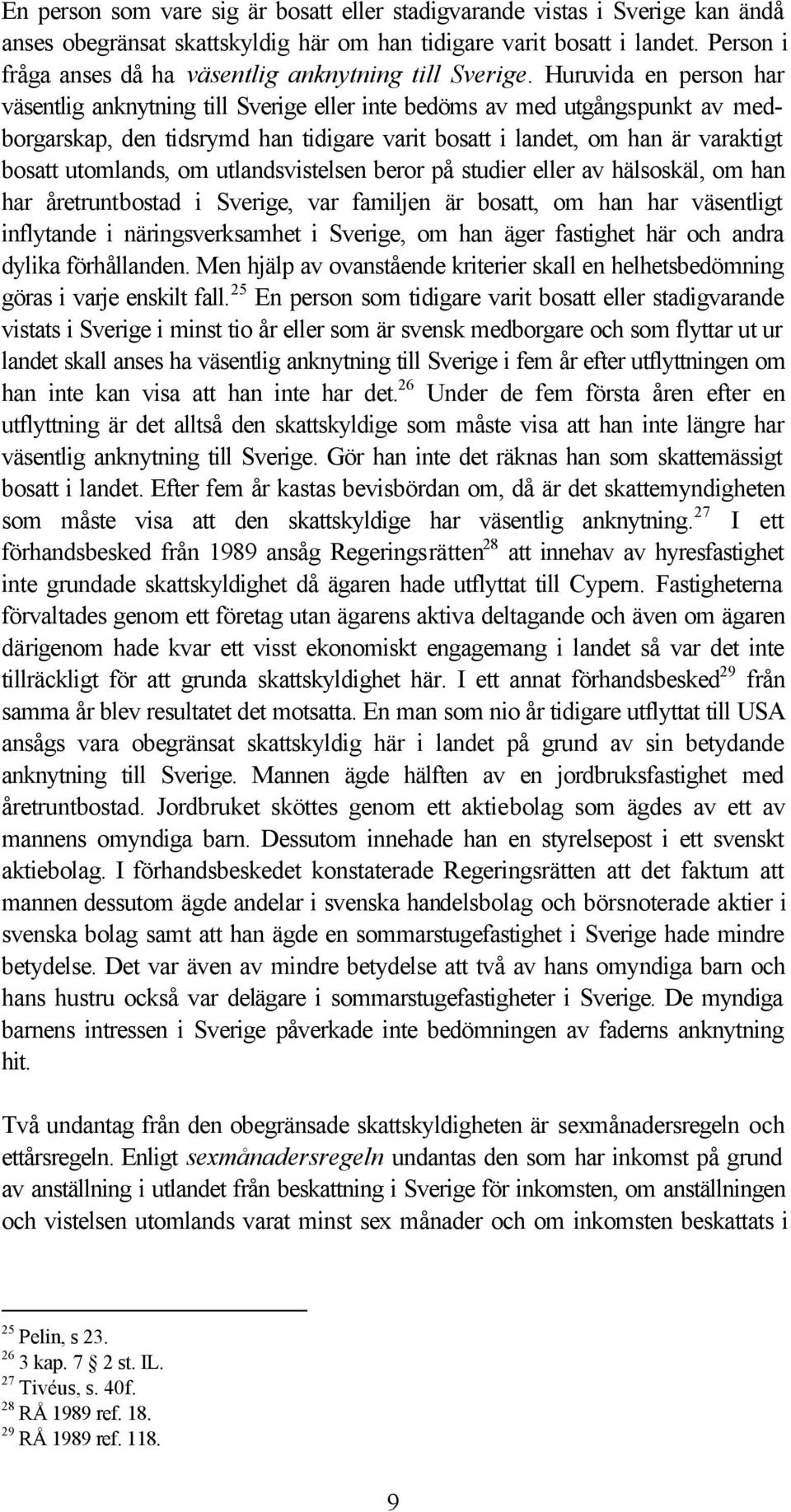 Huruvida en person har väsentlig anknytning till Sverige eller inte bedöms av med utgångspunkt av medborgarskap, den tidsrymd han tidigare varit bosatt i landet, om han är varaktigt bosatt utomlands,