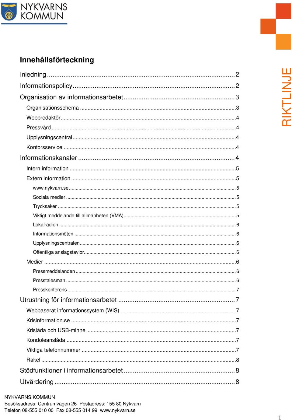 .. 6 Informationsmöten... 6 Upplysningscentralen... 6 Offentliga anslagstavlor... 6 Medier... 6 Pressmeddelanden... 6 Presstalesman... 6 Presskonferens... 7 Utrustning för informationsarbetet.