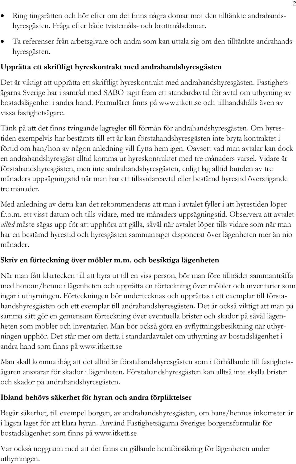 Upprätta ett skriftligt hyreskontrakt med andrahandshyresgästen Det är viktigt att upprätta ett skriftligt hyreskontrakt med andrahandshyresgästen.