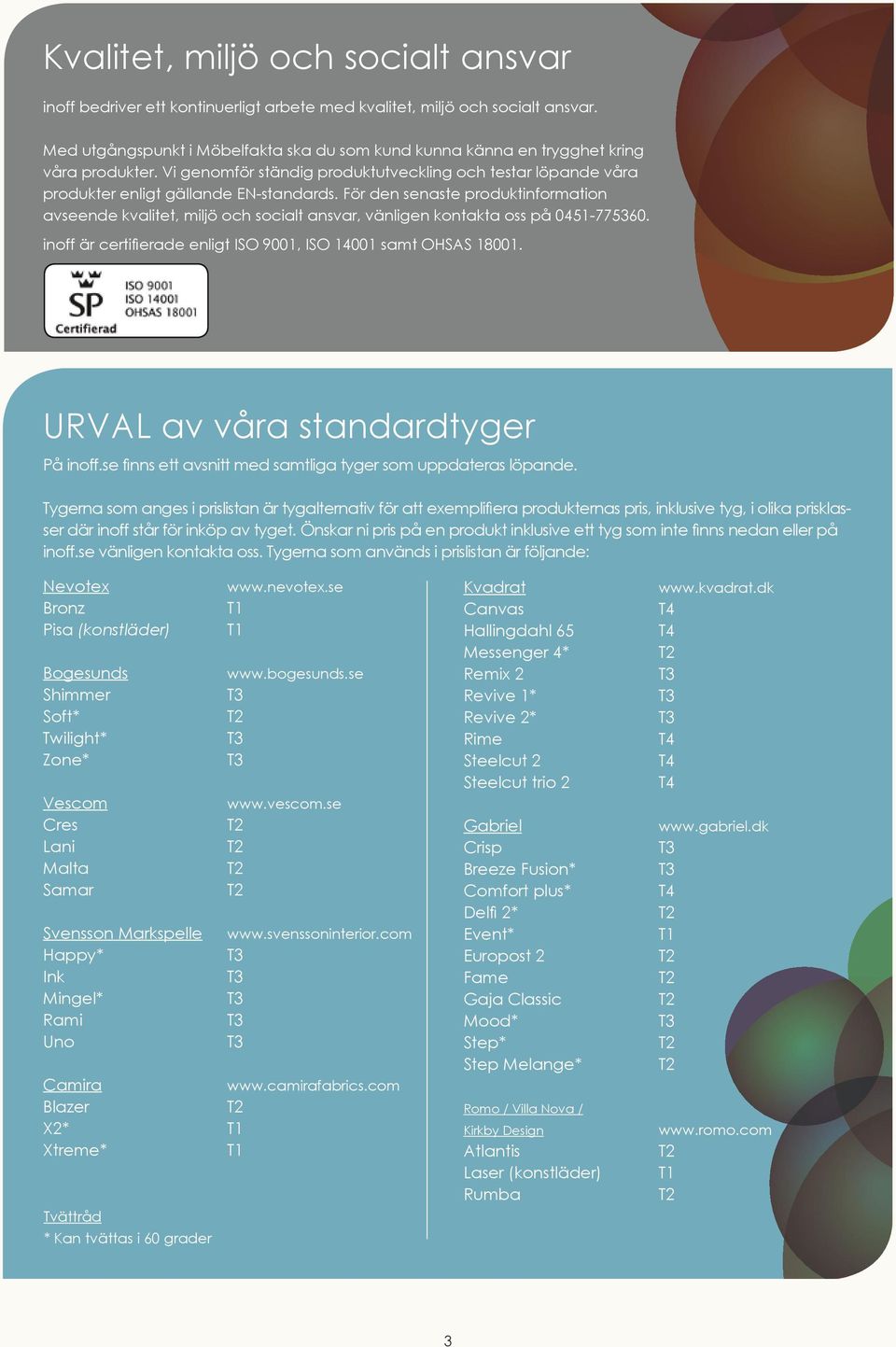 För den senaste produktinformation avseende kvalitet, miljö och socialt ansvar, vänligen kontakta oss på 0451-775360. inoff är certifierade enligt ISO 9001, ISO 14001 samt OHSAS 18001.