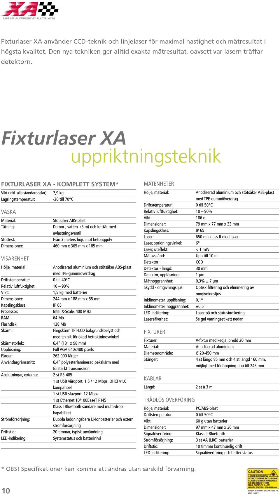 alla standarddelar): 7,9 kg Lagringstemperatur: -20 till 70 C VÄSKA Material: Tätning: Stöttest: Dimensioner: VISARENHET Stötsäker ABS-plast Damm-, vatten- (5 m) och lufttät med avlastningsventil