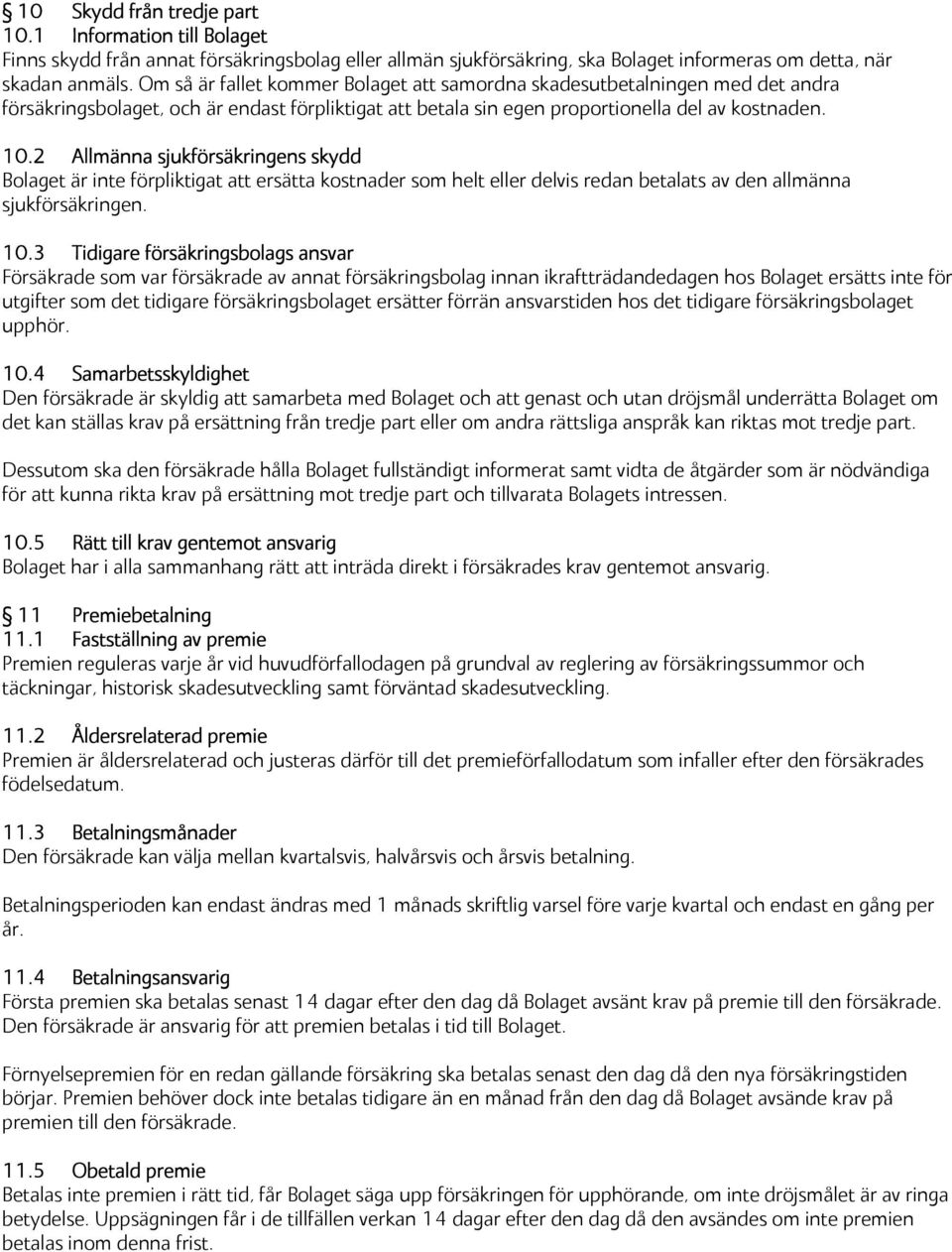 2 Allmänna sjukförsäkringens skydd Bolaget är inte förpliktigat att ersätta kostnader som helt eller delvis redan betalats av den allmänna sjukförsäkringen. 10.