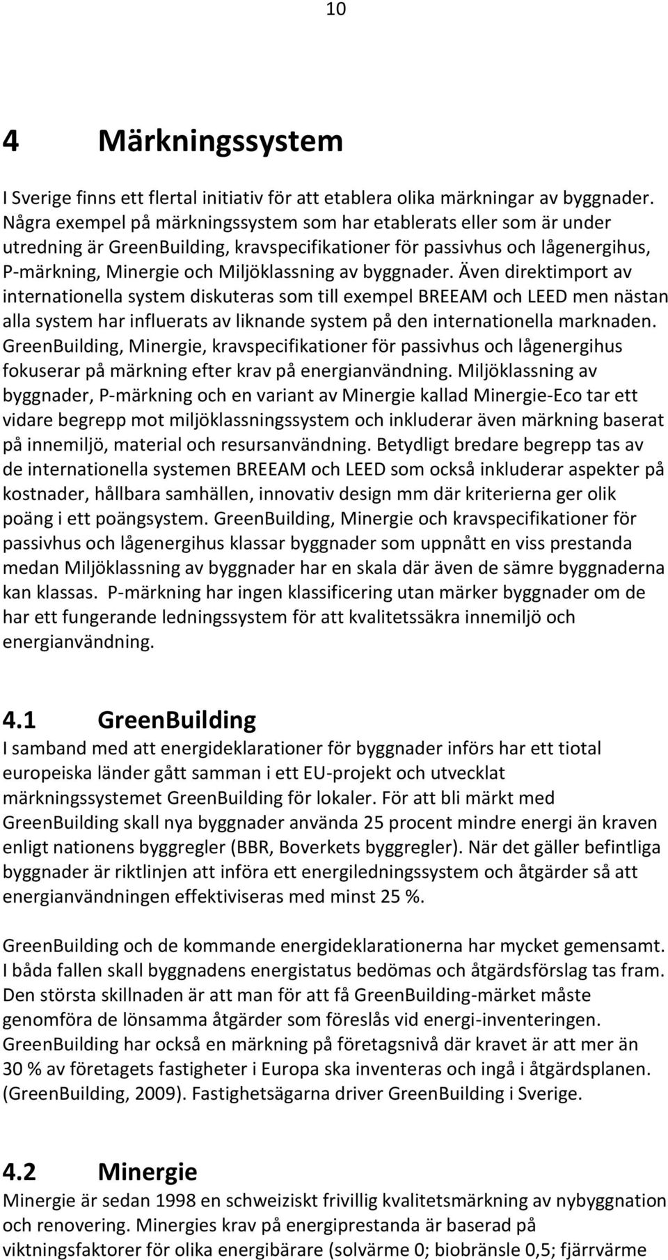 byggnader. Även direktimport av internationella system diskuteras som till exempel BREEAM och LEED men nästan alla system har influerats av liknande system på den internationella marknaden.