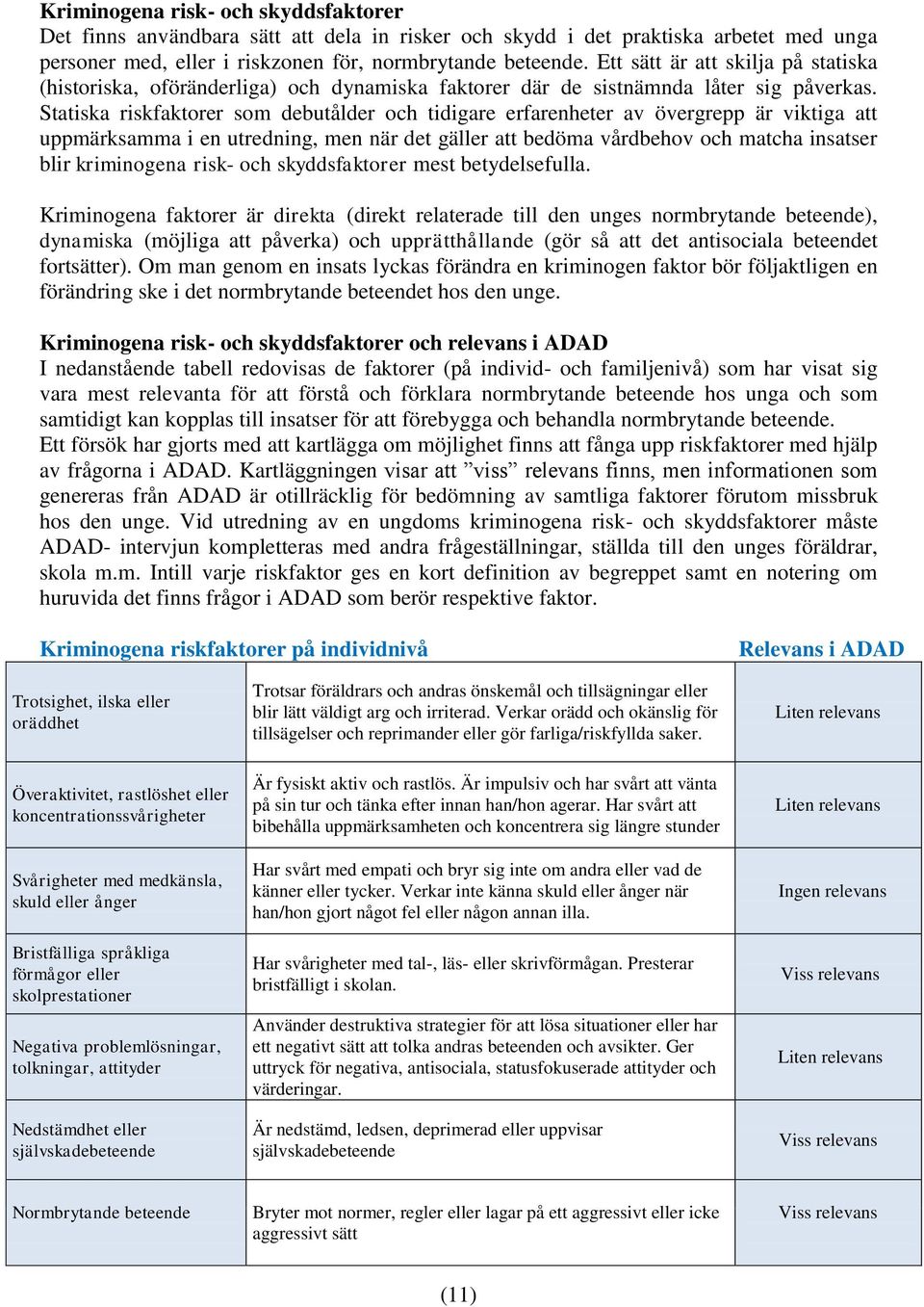 Statiska riskfaktorer som debutålder och tidigare erfarenheter av övergrepp är viktiga att uppmärksamma i en utredning, men när det gäller att bedöma vårdbehov och matcha insatser blir kriminogena