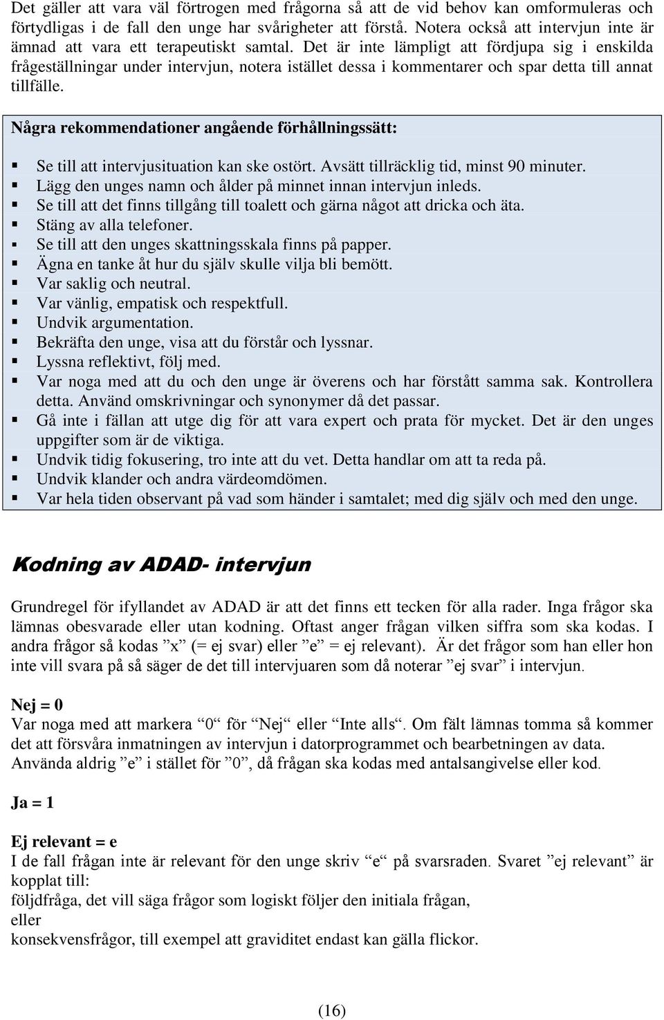 Det är inte lämpligt att fördjupa sig i enskilda frågeställningar under intervjun, notera istället dessa i kommentarer och spar detta till annat tillfälle.