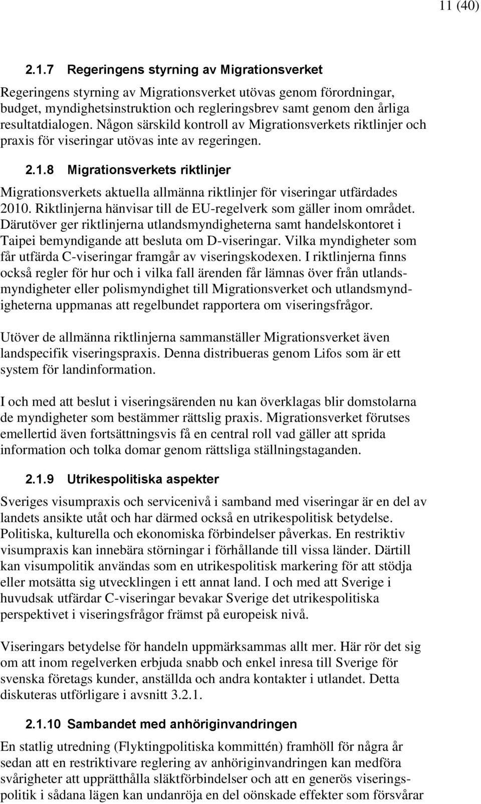 8 Migrationsverkets riktlinjer Migrationsverkets aktuella allmänna riktlinjer för viseringar utfärdades 2010. Riktlinjerna hänvisar till de EU-regelverk som gäller inom området.