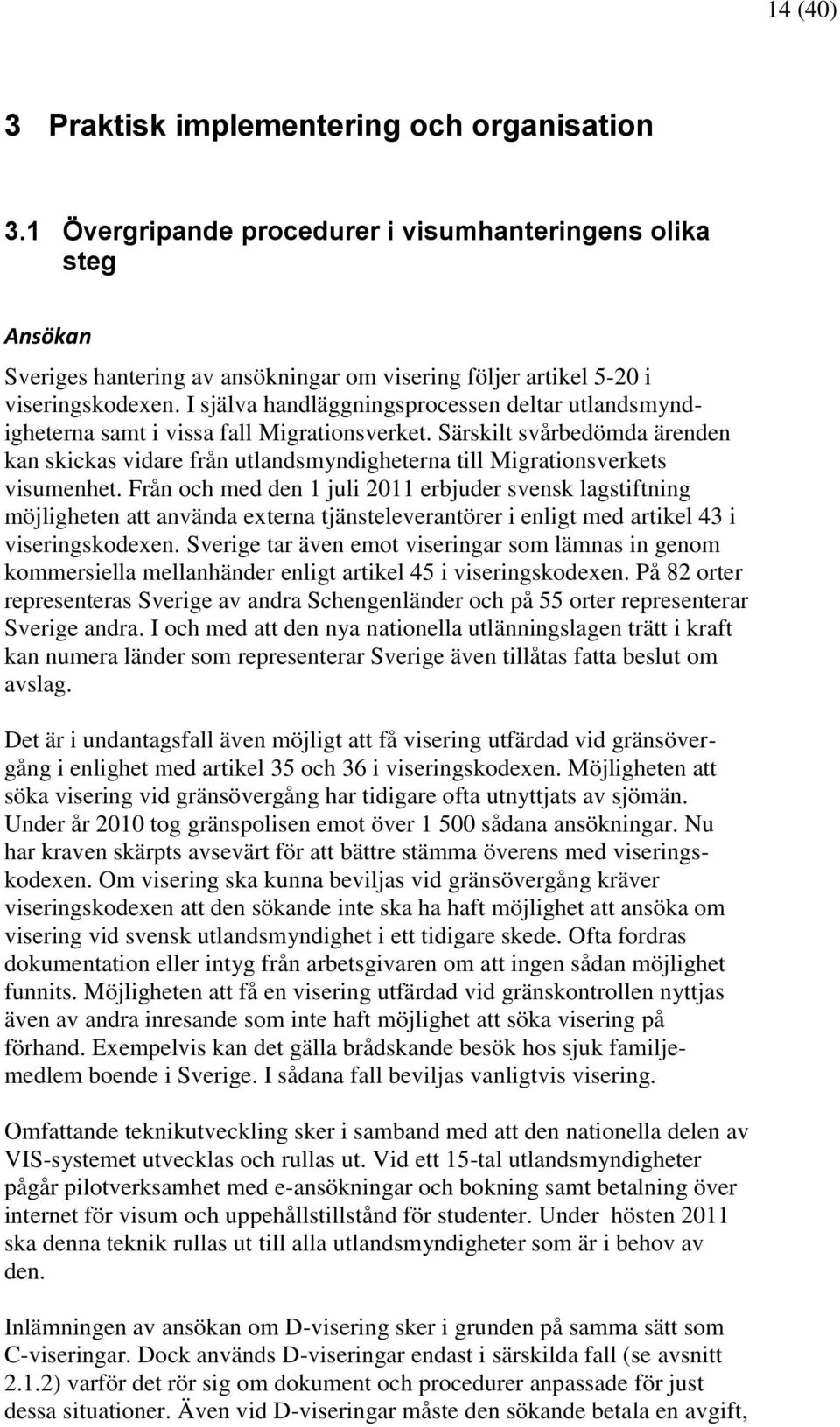 I själva handläggningsprocessen deltar utlandsmyndigheterna samt i vissa fall Migrationsverket.