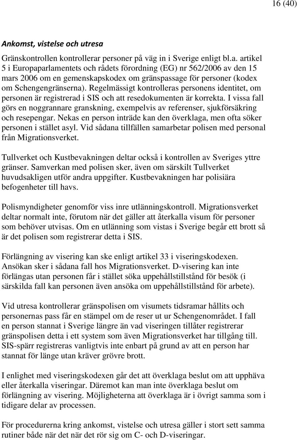 Regelmässigt kontrolleras personens identitet, om personen är registrerad i SIS och att resedokumenten är korrekta.