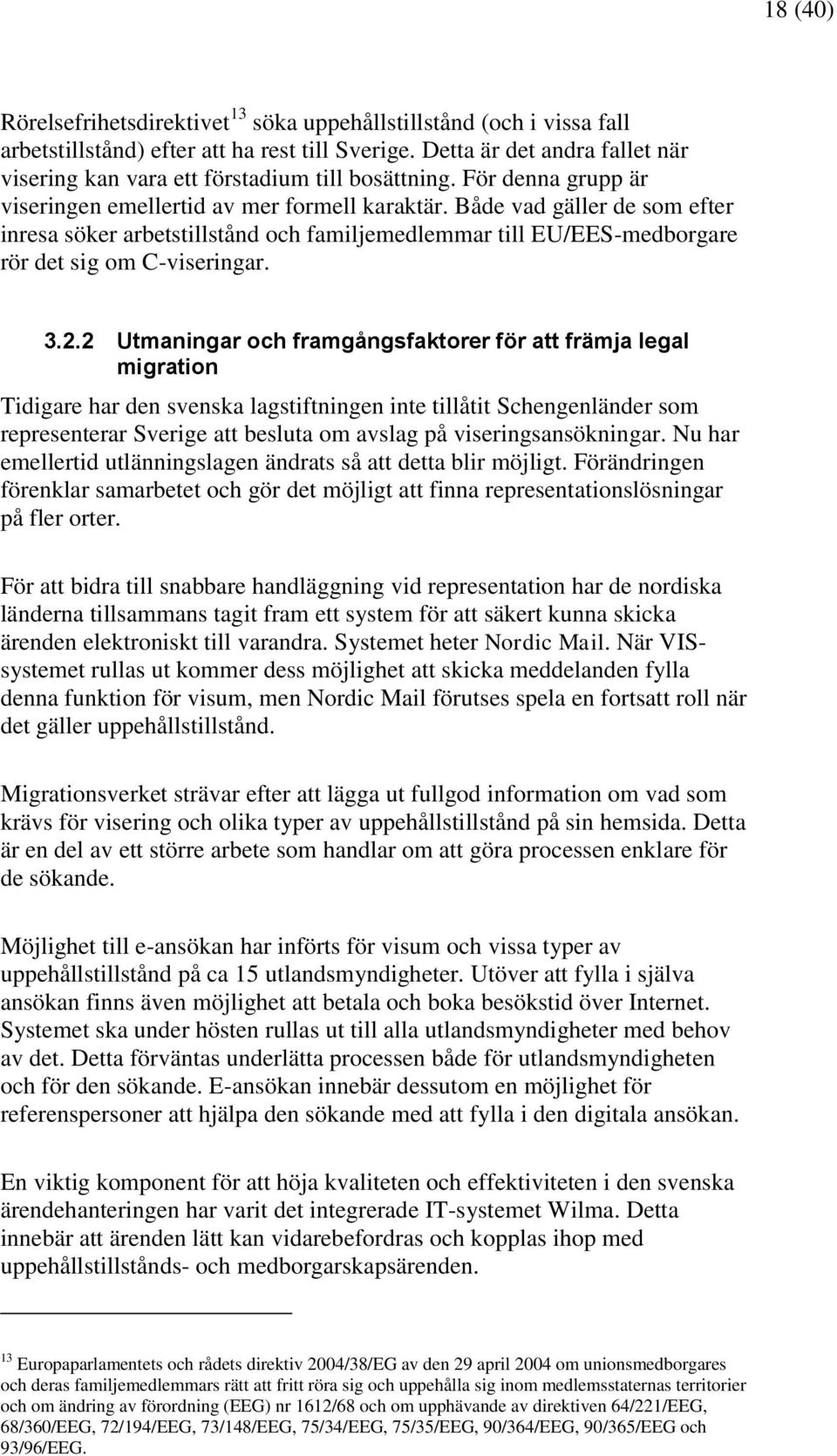 Både vad gäller de som efter inresa söker arbetstillstånd och familjemedlemmar till EU/EES-medborgare rör det sig om C-viseringar. 3.2.