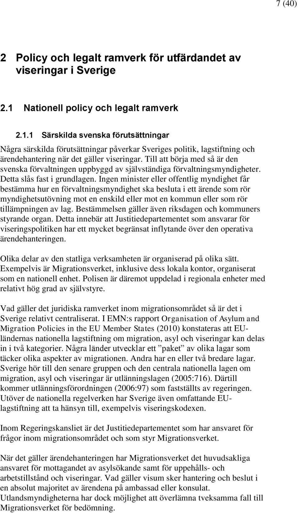 Till att börja med så är den svenska förvaltningen uppbyggd av självständiga förvaltningsmyndigheter. Detta slås fast i grundlagen.