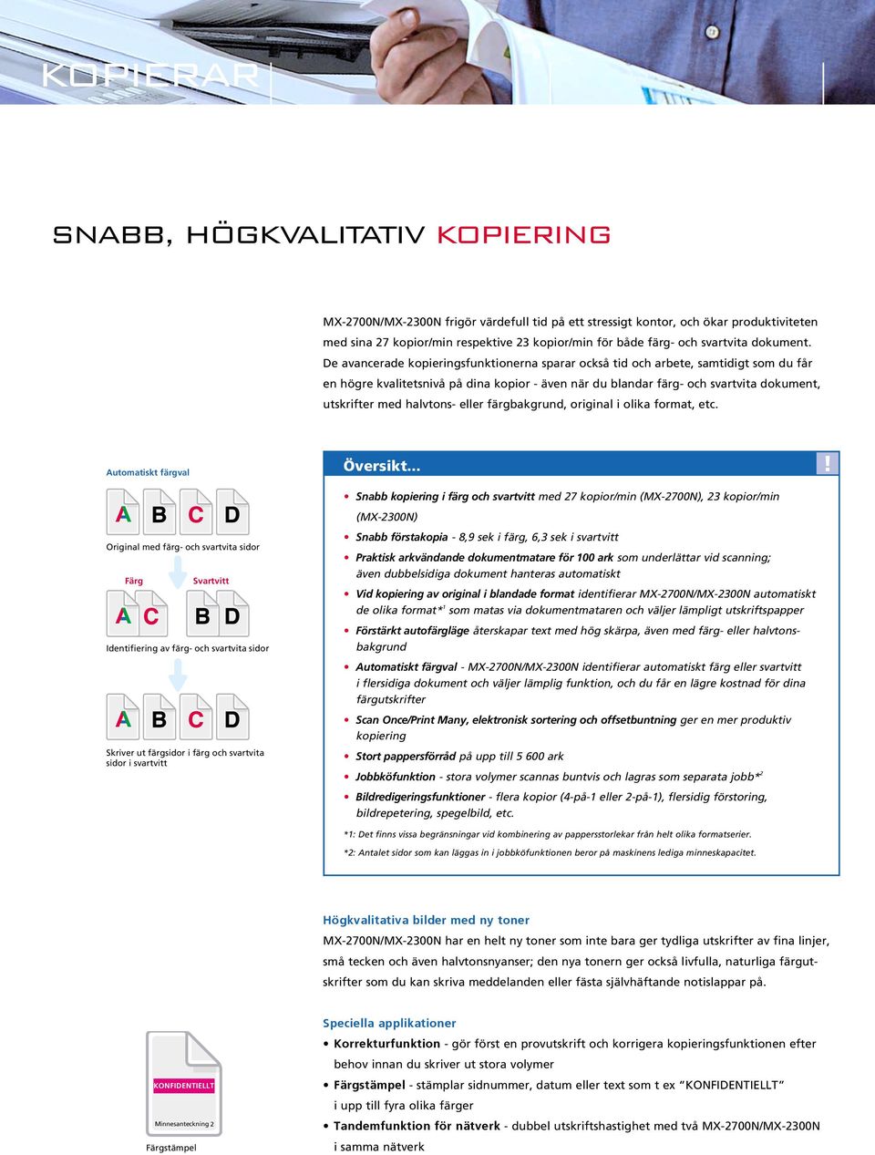 De avancerade kopieringsfunktionerna sparar också tid och arbete, samtidigt som du får en högre kvalitetsnivå på dina kopior - även när du blandar färg- och svartvita dokument, utskrifter med