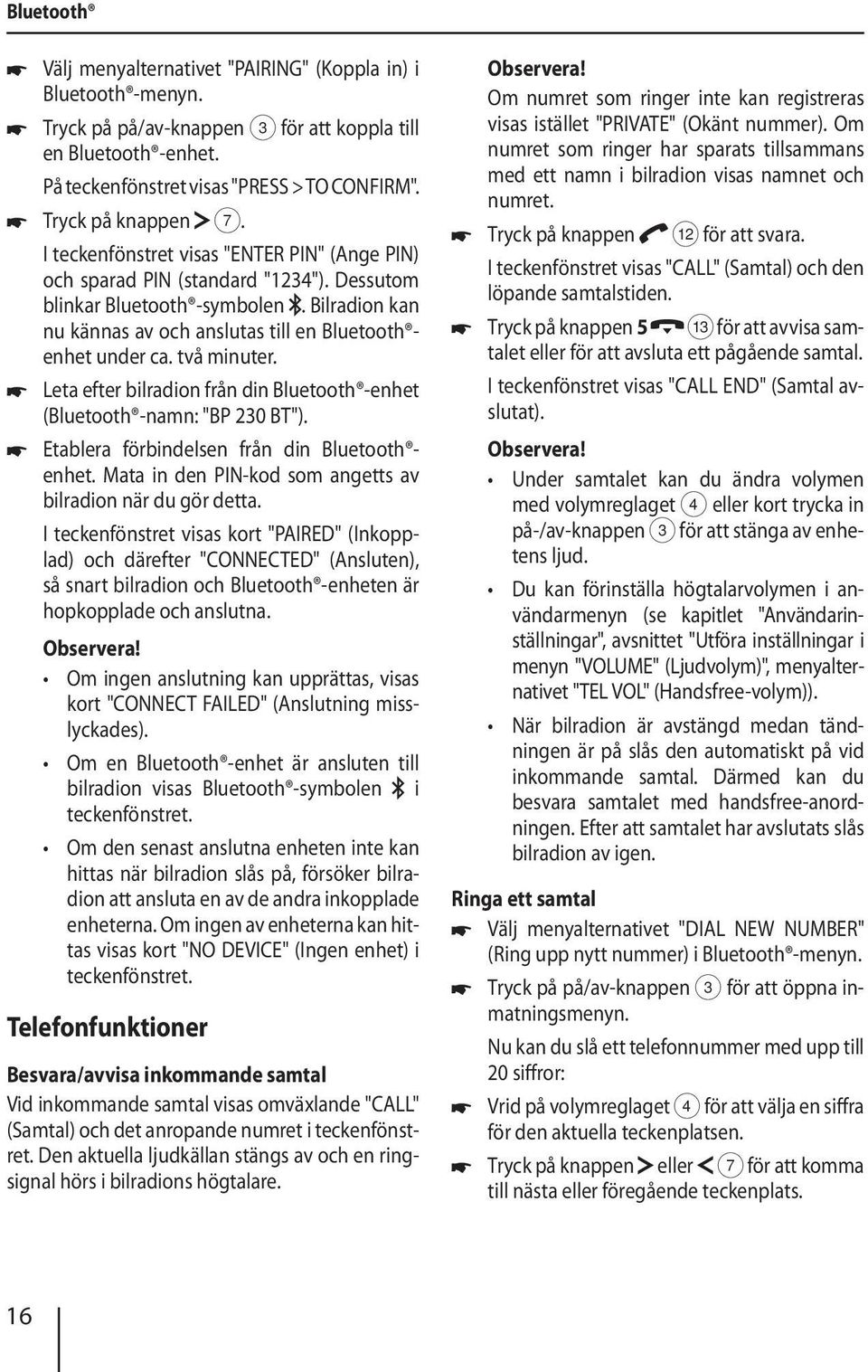 Bilradion kan nu kännas av och anslutas till en Bluetooth enhet under ca. två minuter. Leta efter bilradion från din Bluetooth -enhet (Bluetooth -namn: "BP 230 BT").