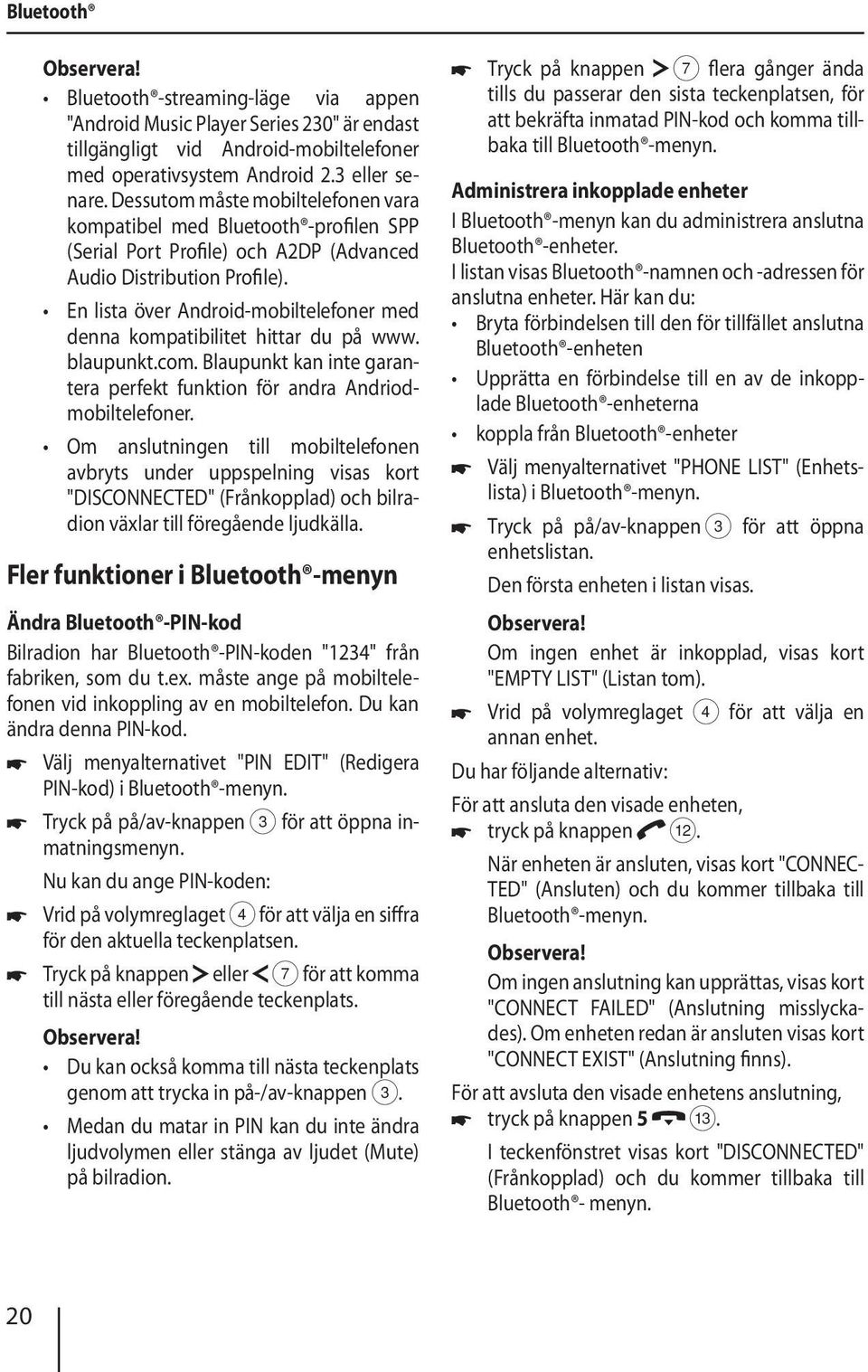 En lista över Android-mobiltelefoner med denna kompatibilitet hittar du på www. blaupunkt.com. Blaupunkt kan inte garantera perfekt funktion för andra Andriodmobiltelefoner.