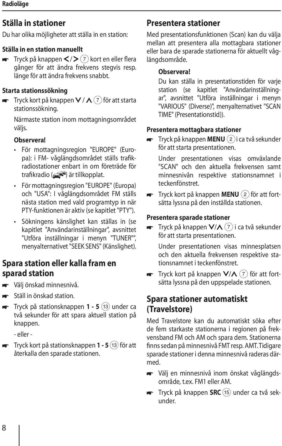 För mottagningsregion "EUROPE" (Europa): i FM- våglängdsområdet ställs trafikradiostationer enbart in om företräde för trafikradio ( ) är tillkopplat.