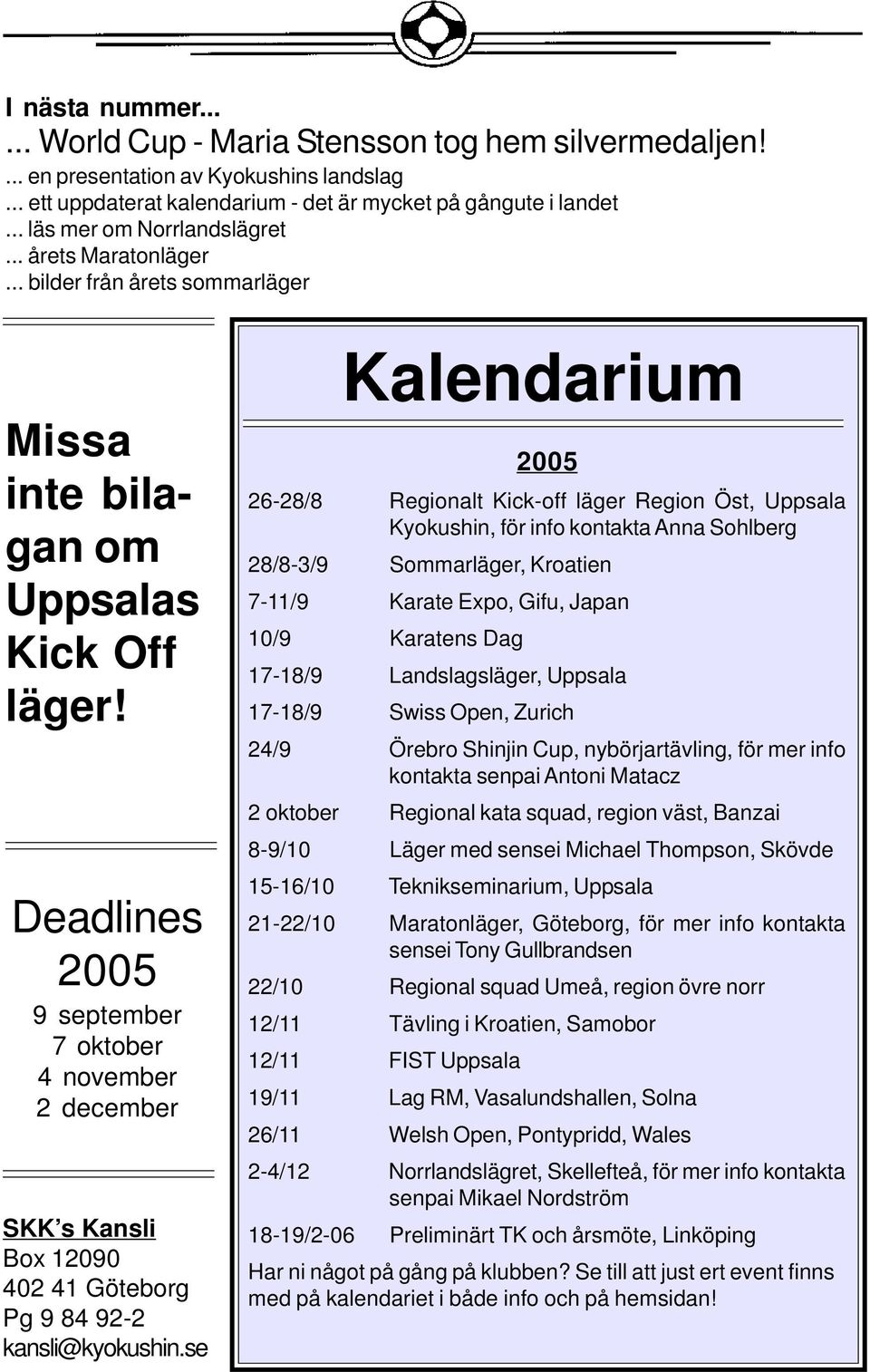 Deadlines 2005 9 september 7 oktober 4 november 2 december SKK s Kansli Box 12090 402 41 Göteborg Pg 9 84 92-2 kansli@kyokushin.