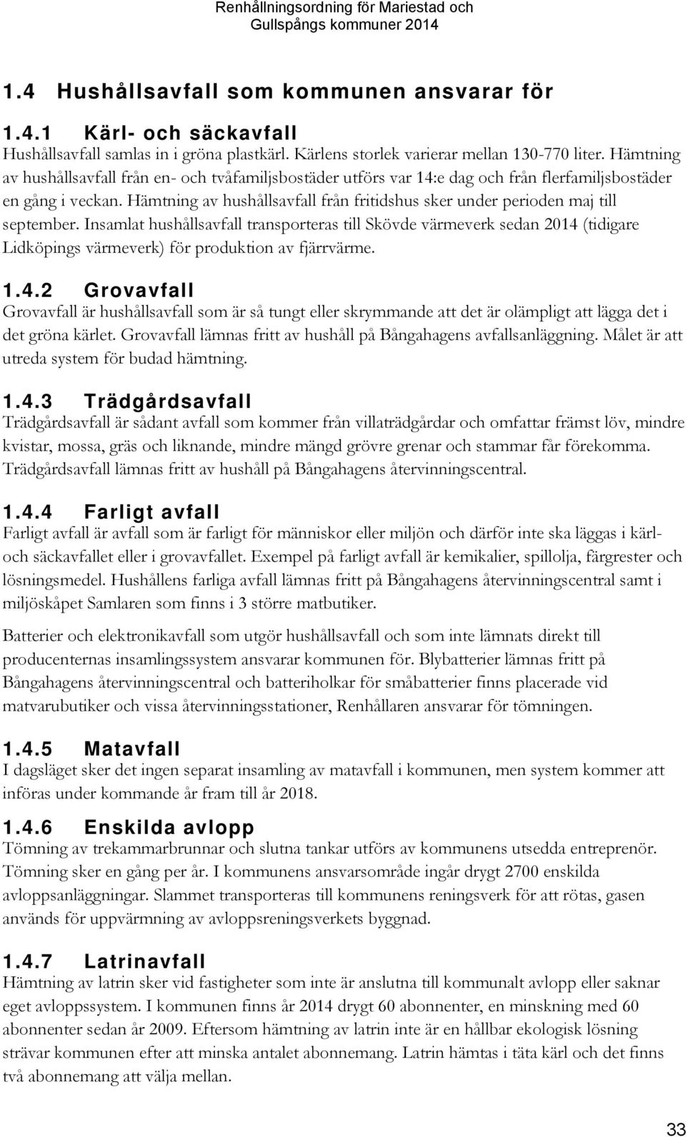 Hämtning av hushållsavfall från fritidshus sker under perioden maj till september.