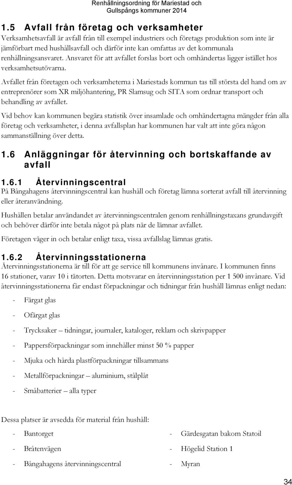 Avfallet från företagen och verksamheterna i Mariestads kommun tas till största del hand om av entreprenörer som XR miljöhantering, PR Slamsug och SITA som ordnar transport och behandling av avfallet.