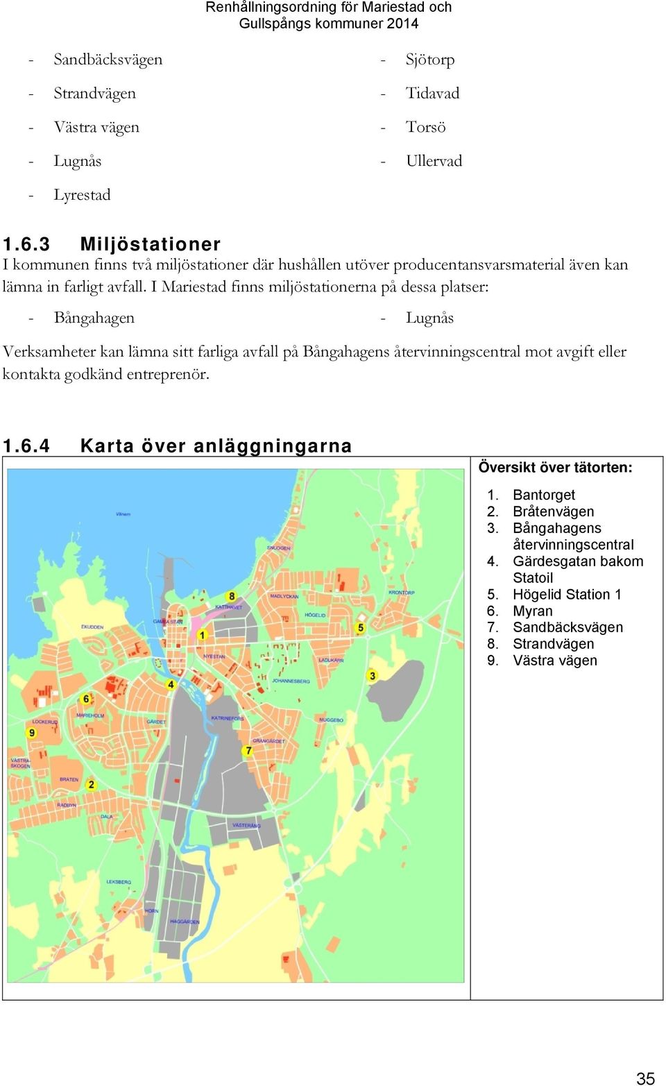 I Mariestad finns miljöstationerna på dessa platser: - Bångahagen - Lugnås Verksamheter kan lämna sitt farliga avfall på Bångahagens återvinningscentral mot avgift