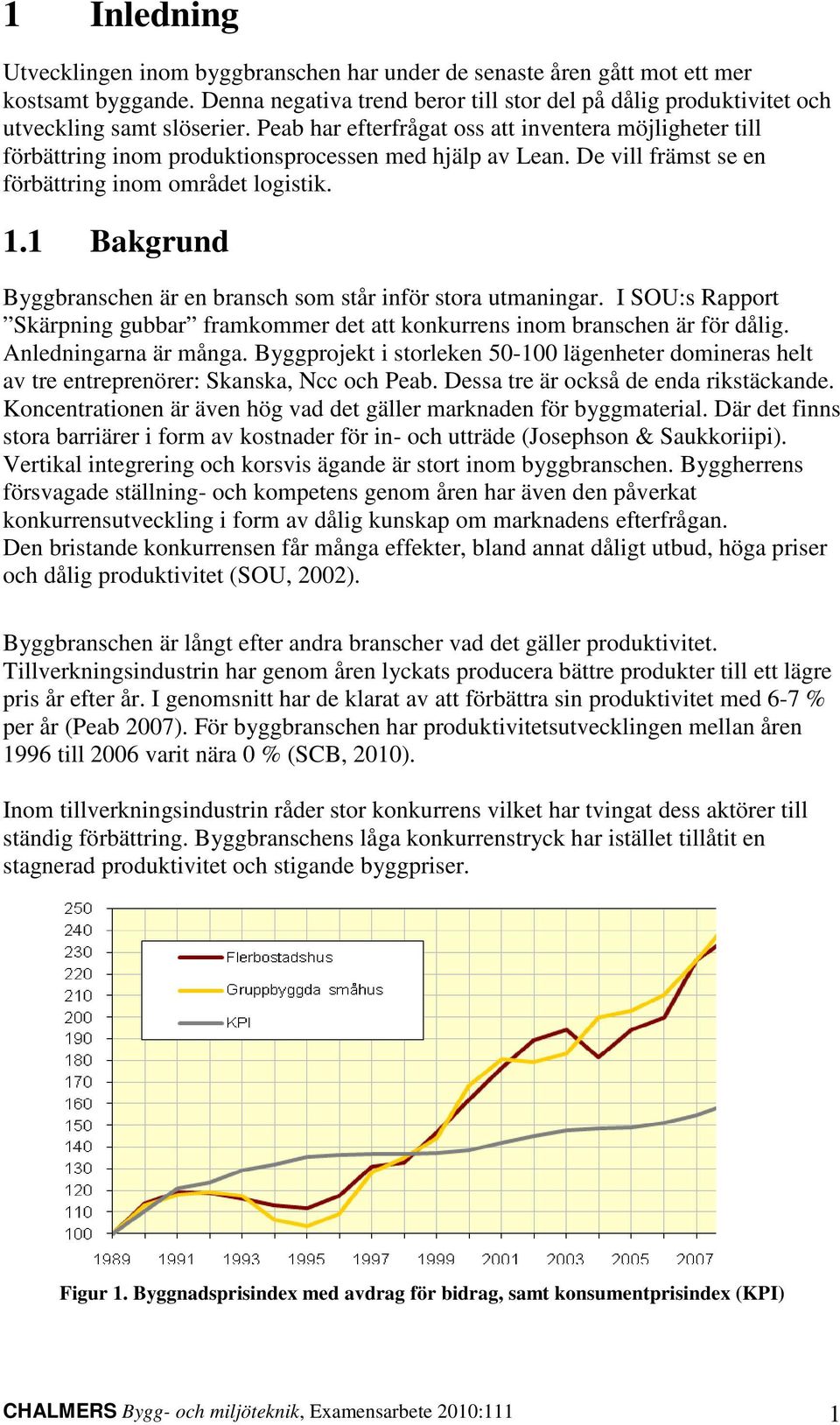 1 Bakgrund Byggbranschen är en bransch som står inför stora utmaningar. I SOU:s Rapport Skärpning gubbar framkommer det att konkurrens inom branschen är för dålig. Anledningarna är många.